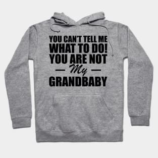 Grandparent - You can't tell me what to do! you are not my grandbaby Hoodie